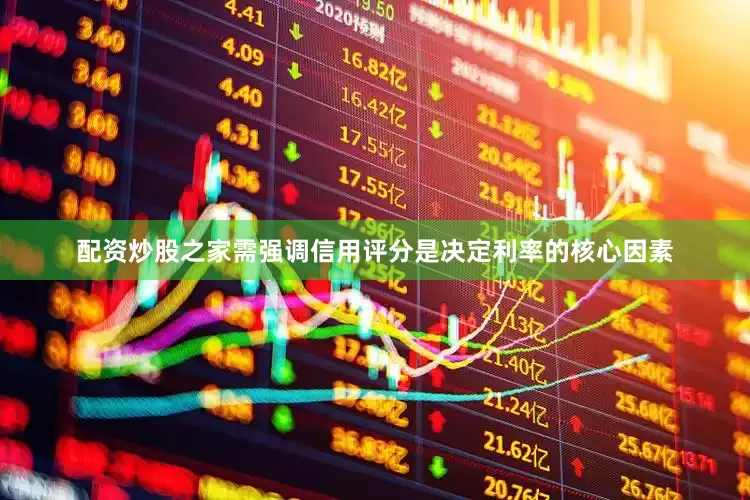 配资炒股之家需强调信用评分是决定利率的核心因素