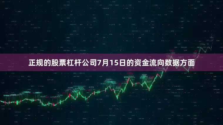 正规的股票杠杆公司7月15日的资金流向数据方面