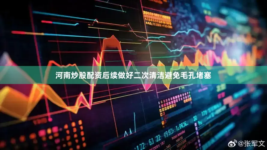 河南炒股配资后续做好二次清洁避免毛孔堵塞
